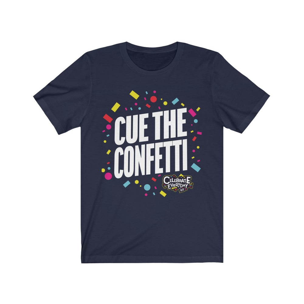 Cue the Confetti T- Shirt - Celebrate Everyday